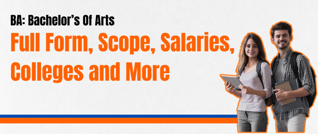 BA Explained: Full Form, Scope, Salaries, Colleges and More