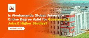 Is Vivekananda Global University Online Degree Valid for Government Jobs & Higher Studies